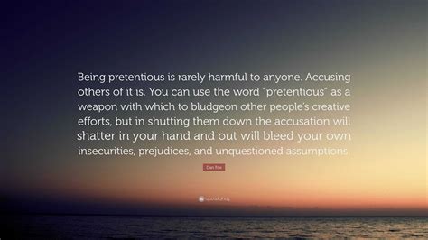 Dan Fox Quote: “Being pretentious is rarely harmful to anyone. Accusing others of it is. You can ...