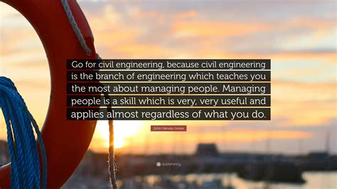 John Harvey-Jones Quote: “Go for civil engineering, because civil ...