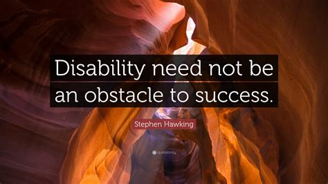 Stephen Hawking Quote: “Disability need not be an obstacle to success.”