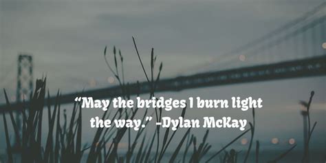 Bridges I Burn | Burning bridges quotes, Bridge quotes, Burns