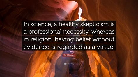 Paul Davies Quote: “In science, a healthy skepticism is a professional ...