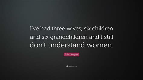 John Wayne Quote: “I’ve had three wives, six children and six ...