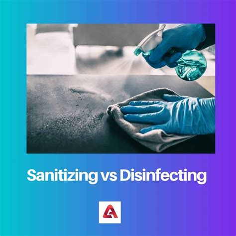 ﻿Sanitizing vs Disinfecting: Difference and Comparison