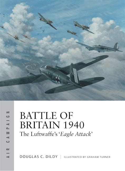 Battle of Britain 1940: The Luftwaffe’s ‘Eagle Attack’: Air Campaign ...