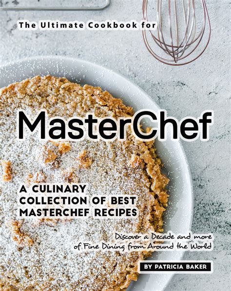 The Ultimate Cookbook for MasterChefs: A Culinary Collection of Best ...