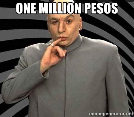 ONE MILLION PESOS - Dr evil evil - Meme Generator