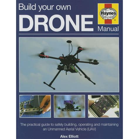 Build Your Own Drone Manual: The Practical Guide to Safely Building, Operating and Maintaining ...