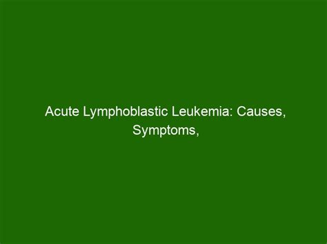 Acute Lymphoblastic Leukemia: Causes, Symptoms, and Treatments - Health ...