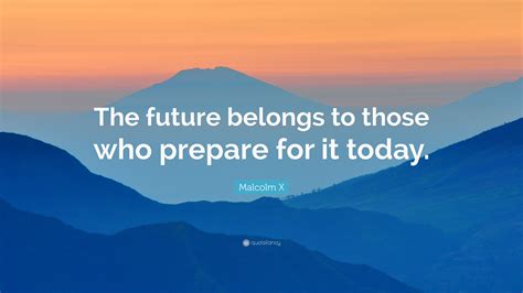 Malcolm X Quote: “The future belongs to those who prepare for it today.”