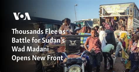 Thousands Flee as Battle for Sudan's Wad Madani Opens New Front