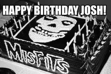 Meme Creator - Funny Happy Birthday Josh! Meme Generator at MemeCreator.org!