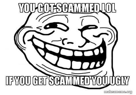 You got scammed lol If you get scammed you ugly - Trollface Meme Generator