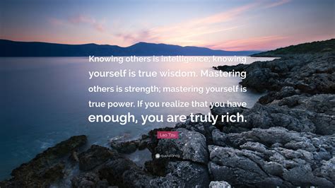 Lao Tzu Quote: “Knowing others is intelligence; knowing yourself is true wisdom. Mastering ...