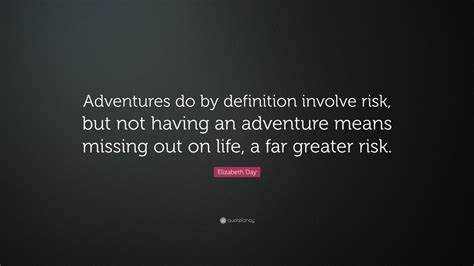 Elizabeth Day Quote: “Adventures do by definition involve risk, but not ...