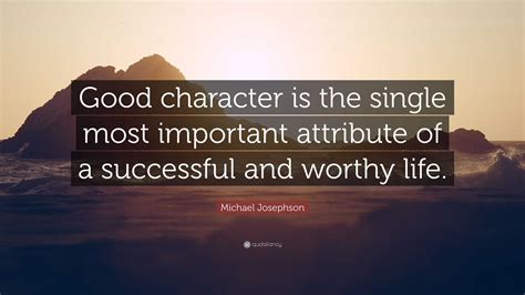 Michael Josephson Quote: “Good character is the single most important ...