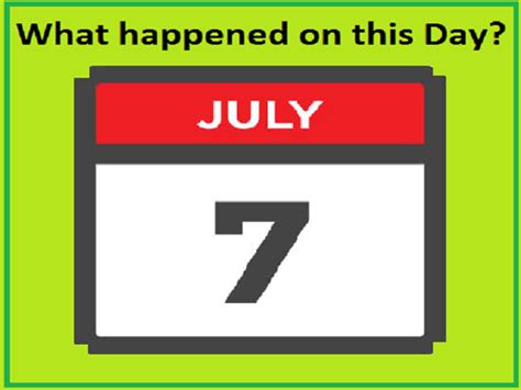 July 7- What happened on this Day?