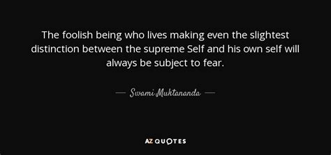 Swami Muktananda quote: The foolish being who lives making even the slightest distinction...