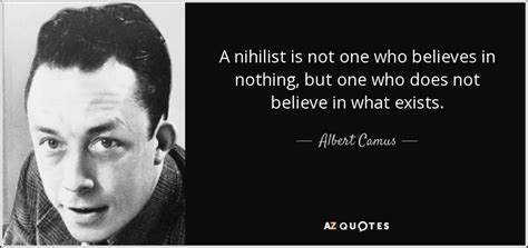 Albert Camus quote: A nihilist is not one who believes in nothing...