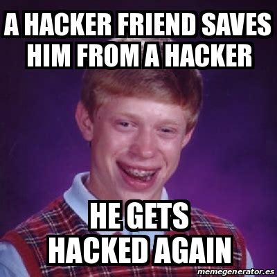 Meme Bad Luck Brian - a hacker friend saves him from a hacker He gets hacked again - 26265344