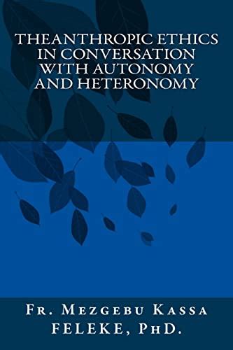 Theanthropic Ethics in Conversation with Autonomy and Heteronomy - Feleke PhD, Fr. Mezgebu Kassa ...