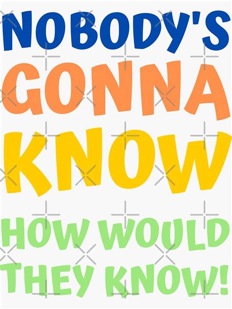 "Nobody's Gonna Know How Would They Know Trending Meme" Sticker for Sale by appareltolove ...