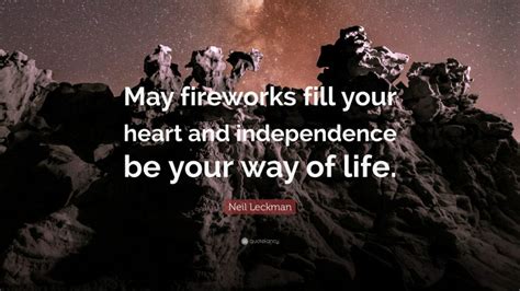 Neil Leckman Quote: “May fireworks fill your heart and independence be your way of life.”