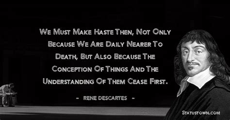 We must make haste then, not only because we are daily nearer to death, but also because the ...