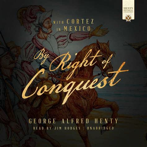 By Right of Conquest: With Cortez in Mexico (Henty Historical Collection): Henty, George Alfred ...