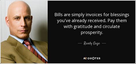 Randy Gage quote: Bills are simply invoices for blessings you've ...