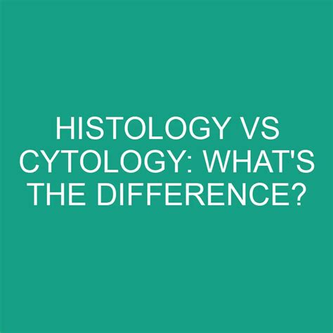 Histology Vs Cytology: What's The Difference? » Differencess