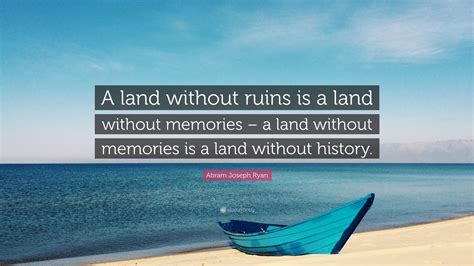 Abram Joseph Ryan Quote: “A land without ruins is a land without memories – a land without ...