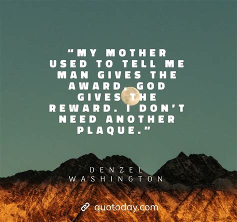 a quote from denzel washington about mother, used to tell me man gives ...