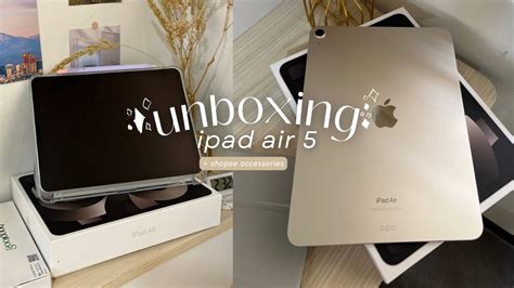 IPAD AIR 5 UNBOXING (starlight, 256 GB) 🎓 SHOPEE Accessories + Goojodoc ...