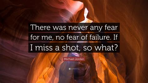 Michael Jordan Quote: “There was never any fear for me, no fear of ...