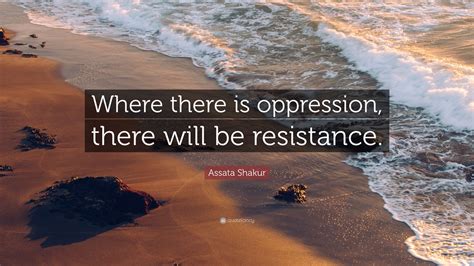 Assata Shakur Quote: “Where there is oppression, there will be resistance.”