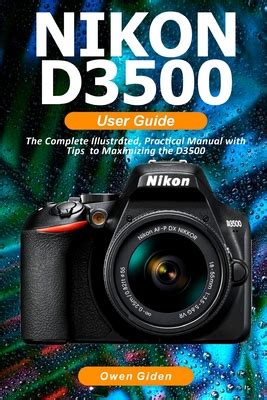 NIKON D3500 User Guide: The Complete Illustrated, Practical Manual with Tips to Maximizing the ...