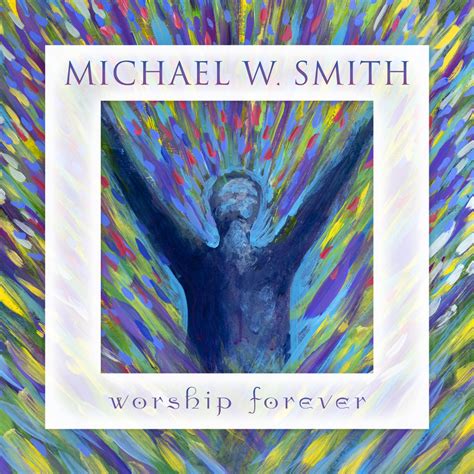 Michael W. Smith – Heart of Worship (Live) [Worship Forever Version ...