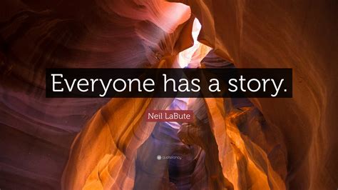 Neil LaBute Quote: “Everyone has a story.”