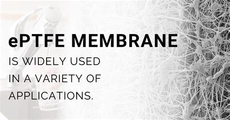 ePTFE membrane is widely used in a variety of applications.