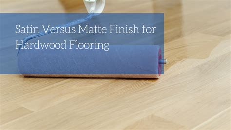 Satin Versus Matte Finish for Hardwood Flooring - Blog