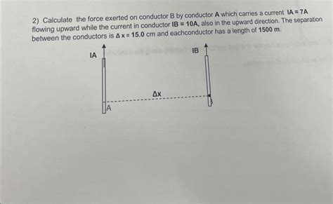 Solved 2) Calculate the force exerted on conductor B by | Chegg.com