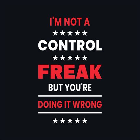 I'm not a control freak but you're do motivational typography, quotes ...