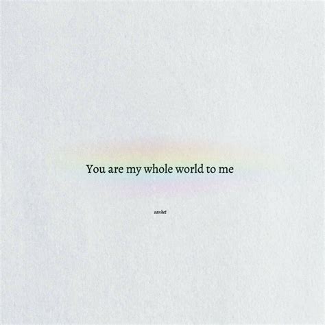 You are my whole world to me | Feel good quotes, Short romantic quotes ...