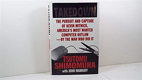 Takedown: The Pursuit and Capture of Kevin Mitnick by the Man Who Did It - Shimomura, Tsutomo ...