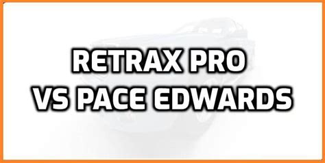 Retrax Pro Vs Pace Edwards Tonneau Cover - Comparison TABLE