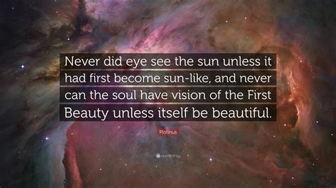 Plotinus Quote: “Never did eye see the sun unless it had first become ...