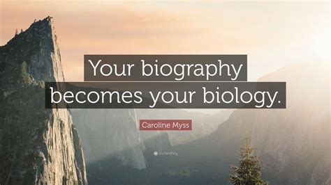 Caroline Myss Quote: “Your biography becomes your biology.” (7 wallpapers) - Quotefancy