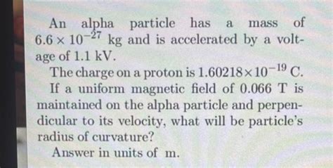 Solved An alpha particle has a mass of 6.6×10−27 kg and is | Chegg.com