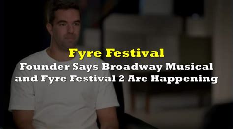 Billy McFarland Claims Fyre Festival Broadway Musical and Fyre Festival ...