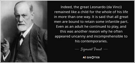 Sigmund Freud quote: Indeed, the great Leonardo (da Vinci) remained like a child...